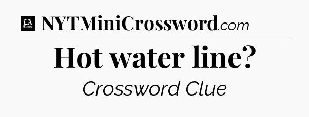 Hot water line - LA Times Crossword