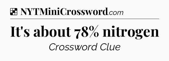 Solution: It's about 78% nitrogen - NYT Crossword