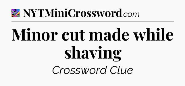 Minor cut made while shaving Crossword Clue