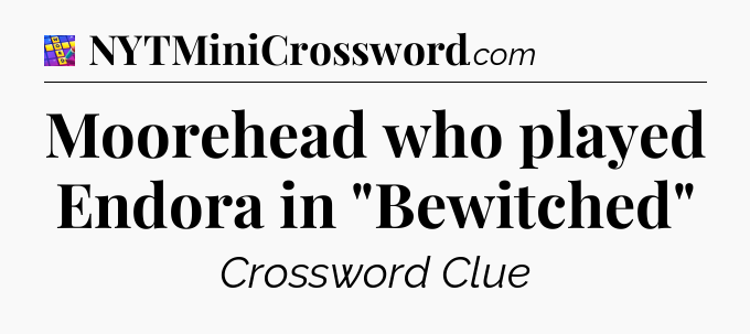 Moorehead who played Endora in 