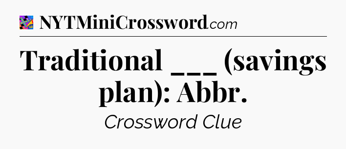 Traditional ___ (savings plan): Abbr Crossword Clue