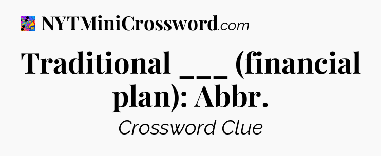 Traditional ___ (financial plan): Abbr Crossword Clue