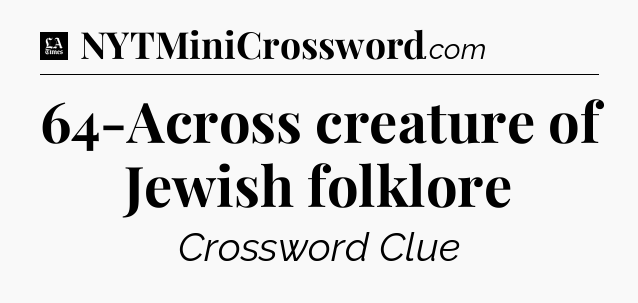 64-Across creature of Jewish folklore - LA Times Crossword