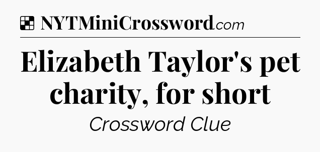Solution: Elizabeth Taylor's pet charity, for short - NYT Crossword