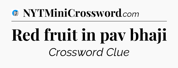 Red fruit in pav bhaji Crossword Clue