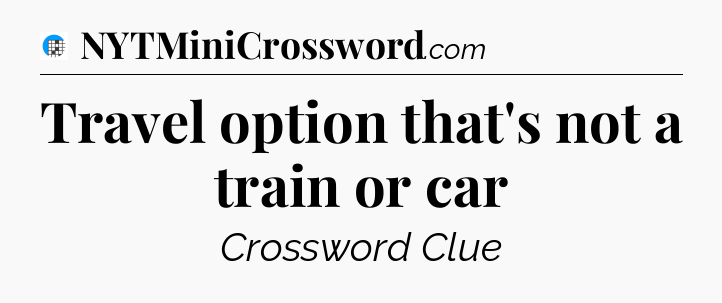 Travel option that's not a train or car Crossword Clue