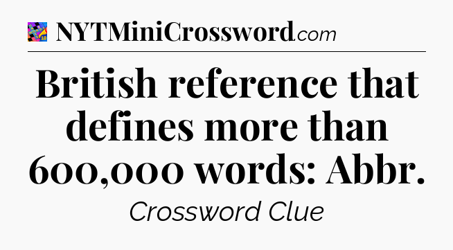British reference that defines more than 600,000 words: Abbr Crossword Clue