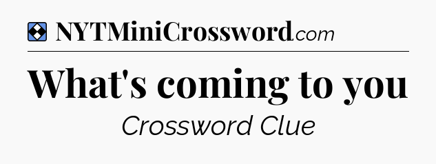 Solution: What's coming to you - NYT Mini Crossword