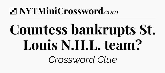 Solution: Countess bankrupts St. Louis N.H.L. team - NYT Crossword