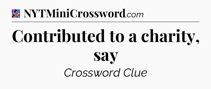 Contributed to a charity, say Crossword Clue