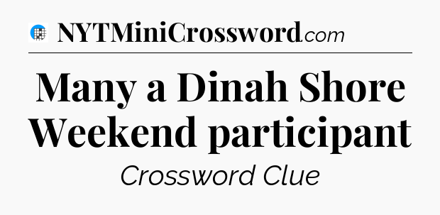 Many a Dinah Shore Weekend participant Crossword Clue