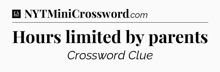 Hours limited by parents - LA Times Crossword
