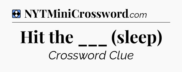 Solution: Hit the ___ (sleep) - NYT Mini Crossword