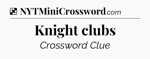 Solution: Knight clubs - NYT Crossword