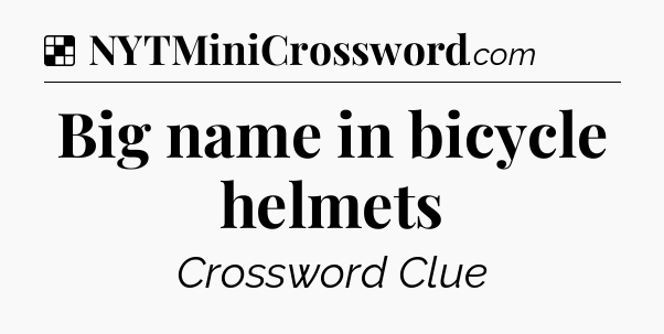 Solution: Big name in bicycle helmets - NYT Crossword