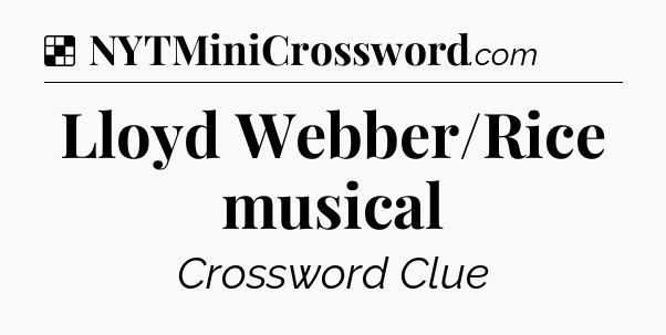 Solution: Lloyd Webber/Rice musical - NYT Crossword