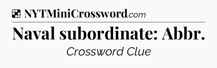 Solution: Naval subordinate: Abbr - NYT Crossword
