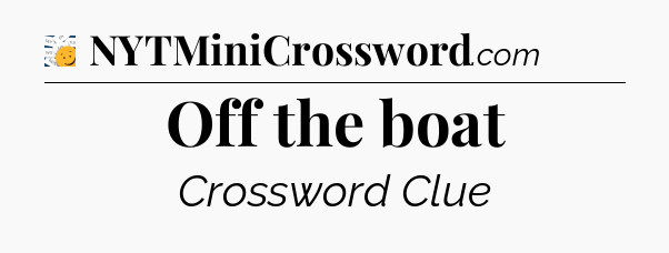 Off the boat - 7 Little Words