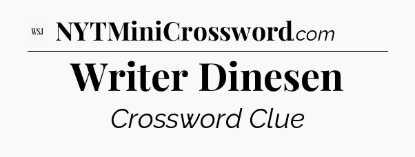 Writer Dinesen - WSJ Crossword