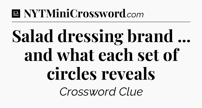 Salad dressing brand ... and what each set of circles reveals - LA Times Crossword