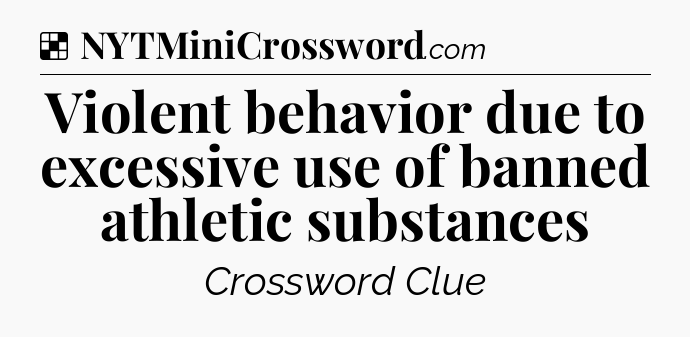 Solution: Violent behavior due to excessive use of banned athletic substances - NYT Crossword