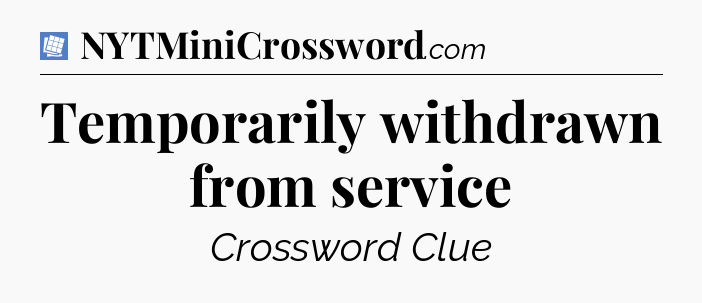 Temporarily withdrawn from service Puzzle Page Crossword Clue