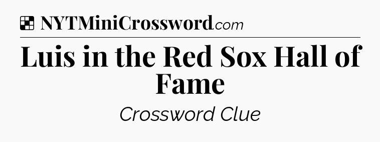 Solution: Luis in the Red Sox Hall of Fame - NYT Crossword