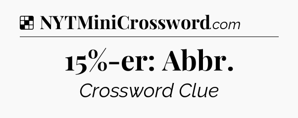 Solution: 15%-er: Abbr - NYT Crossword