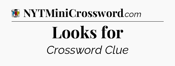 Looks for Crossword Clue