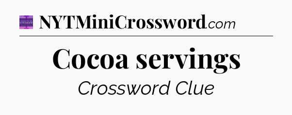 Cocoa servings - Thomas Joseph Crossword