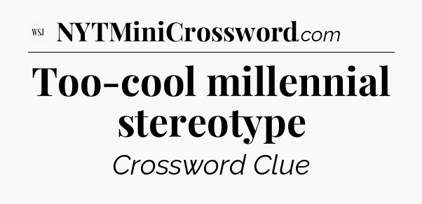 Too-cool millennial stereotype - WSJ Crossword