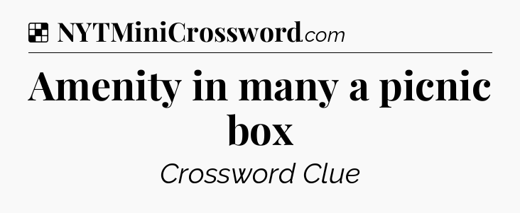 Solution: Amenity in many a picnic box - NYT Crossword
