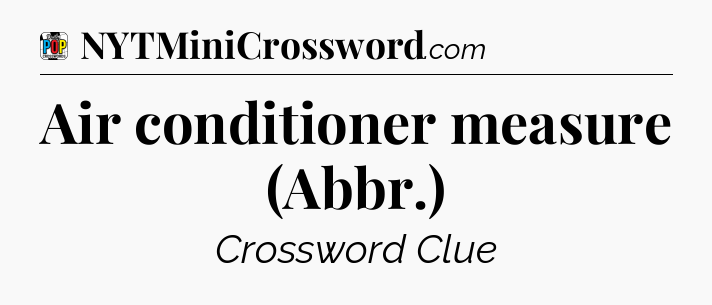 Air conditioner measure (Abbr.) Crossword Clue
