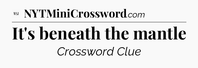 It's beneath the mantle - WSJ Crossword