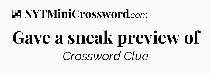 Gave a sneak preview of NYT Crossword