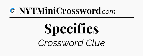 Specifics Crossword Clue