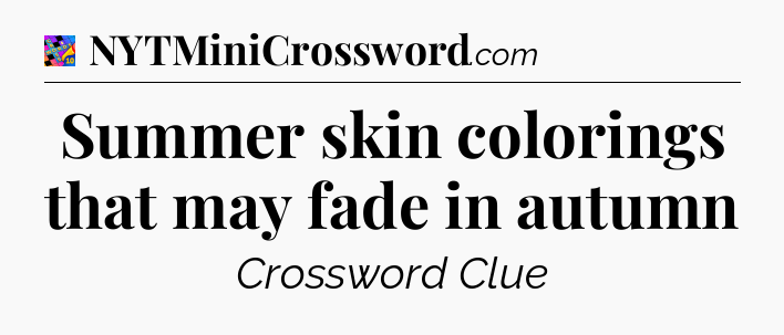Summer skin colorings that may fade in autumn Crossword Clue