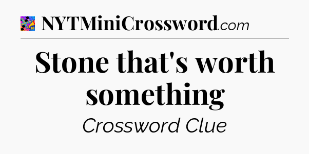 Stone that's worth something Crossword Clue