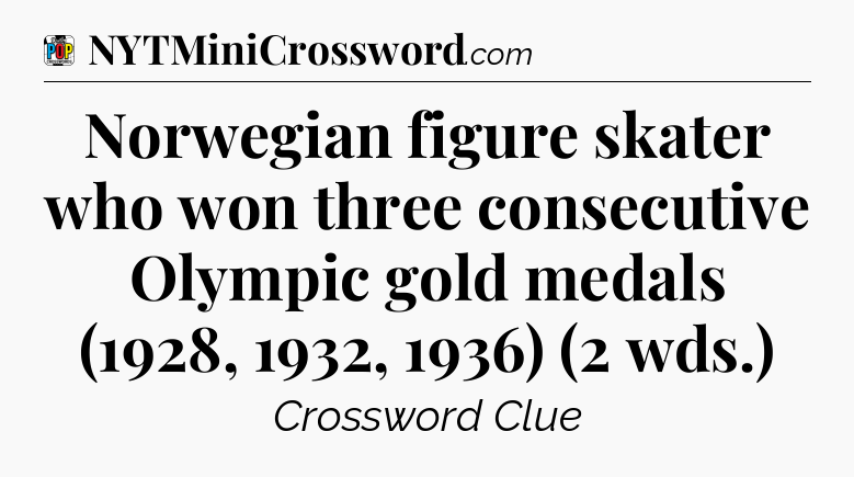 Norwegian figure skater who won three consecutive Olympic gold medals (1928, 1932, 1936) (2 wds.) Crossword Clue