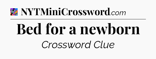 Bed for a newborn Crossword Clue