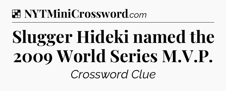 Solution: Slugger Hideki named the 2009 World Series M.V.P - NYT Crossword