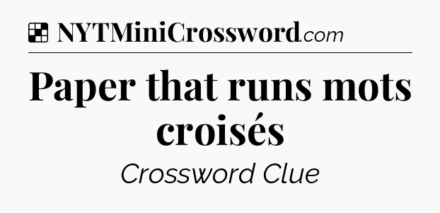 Solution: Paper that runs mots croisés - NYT Crossword