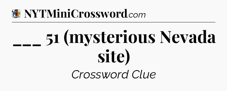 ___ 51 (mysterious Nevada site) Crossword Clue