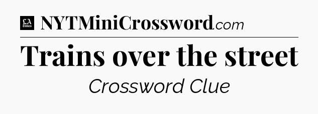 Trains over the street - LA Times Crossword