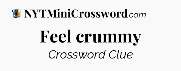 Feel crummy Crossword Clue