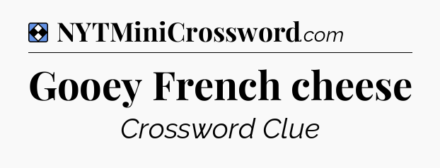 Solution: Gooey French cheese - NYT Mini Crossword