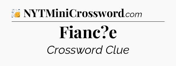 Fianc?e - 7 Little Words