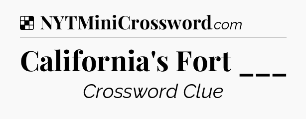 Solution: California's Fort ___ - NYT Crossword