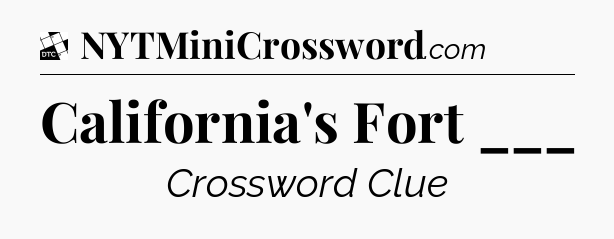 California's Fort ___ - Daily Themed Classic Crossword