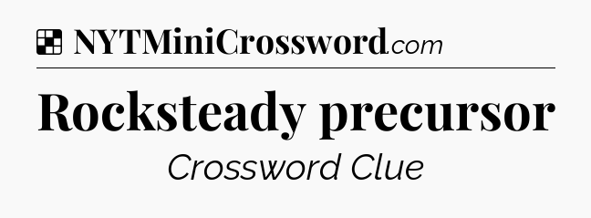 Rocksteady precursor NYT Crossword